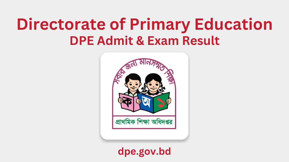 Directorate of Primary Education (DPE):  Admit Cards and results on- dpe.gov.bd